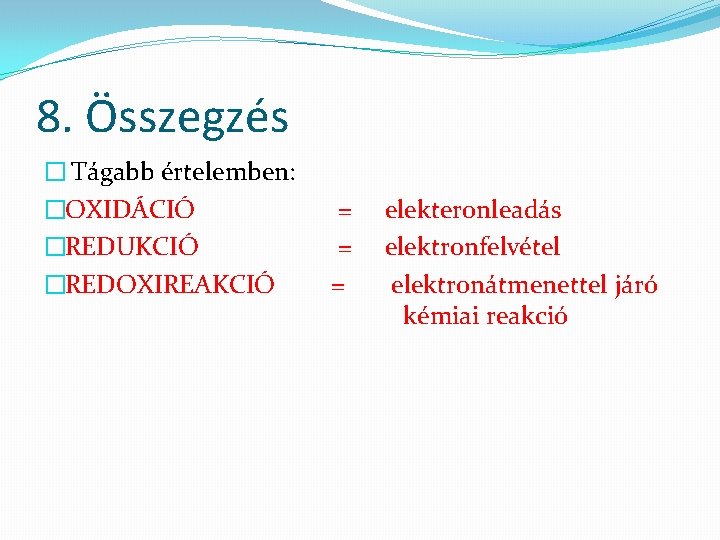 8. Összegzés � Tágabb értelemben: �OXIDÁCIÓ �REDUKCIÓ �REDOXIREAKCIÓ = = = elekteronleadás elektronfelvétel elektronátmenettel