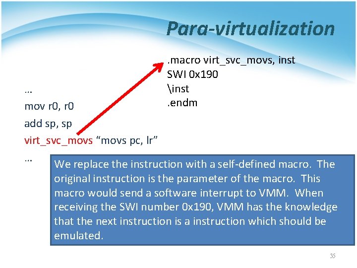 Para-virtualization. macro virt_svc_movs, inst SWI 0 x 190 inst. endm … mov r 0,