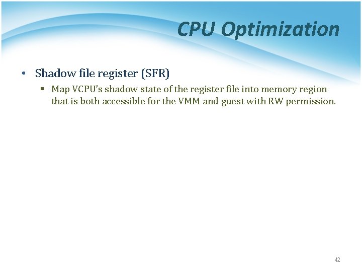 CPU Optimization • Shadow file register (SFR) § Map VCPU’s shadow state of the