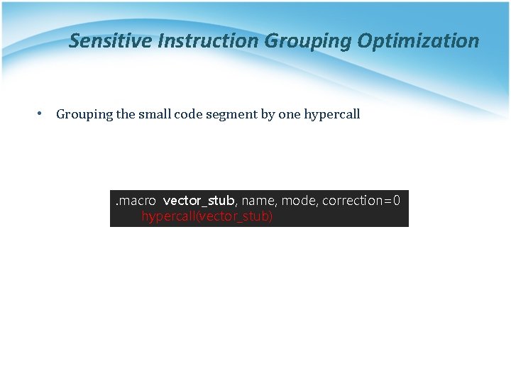 Sensitive Instruction Grouping Optimization • Grouping the small code segment by one hypercall .