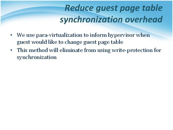 Reduce guest page table synchronization overhead • We use para-virtualization to inform hypervisor when