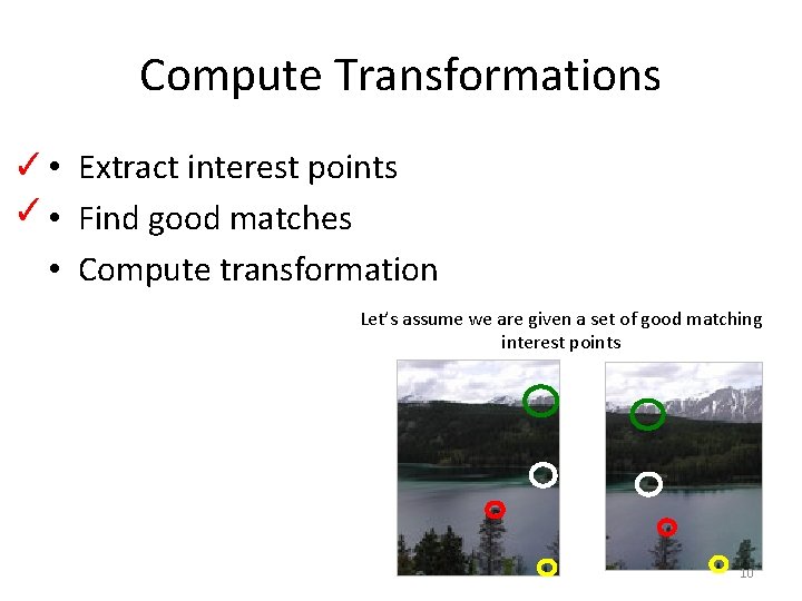 Compute Transformations ✓ • Extract interest points ✓ • Find good matches • Compute