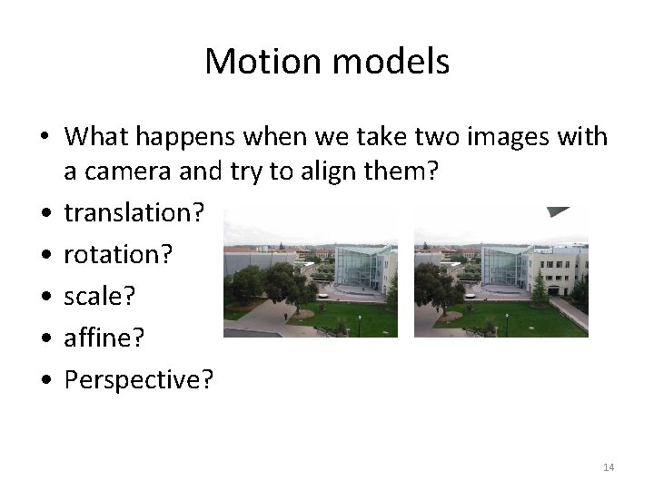 Motion models • What happens when we take two images with a camera and