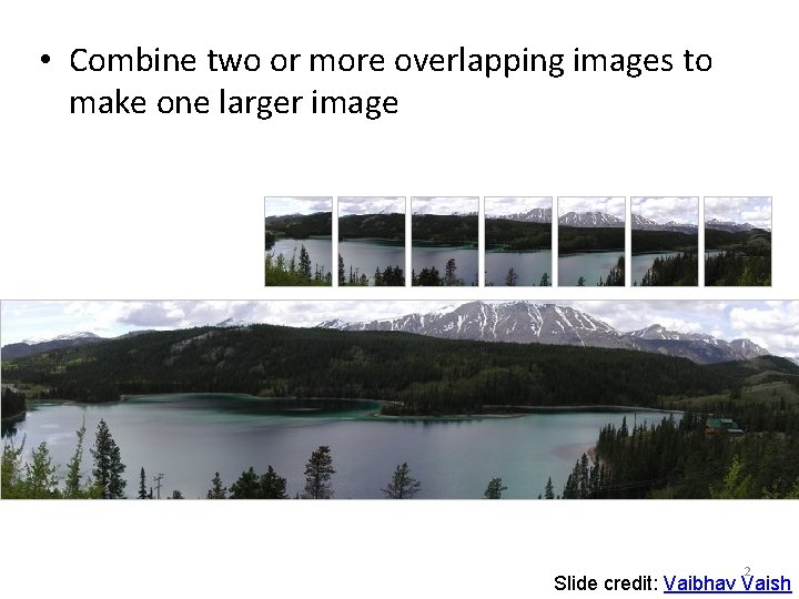  • Combine two or more overlapping images to make one larger image Add