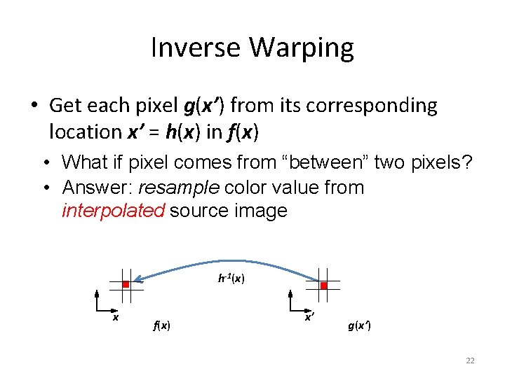 Inverse Warping • Get each pixel g(x’) from its corresponding location x’ = h(x)