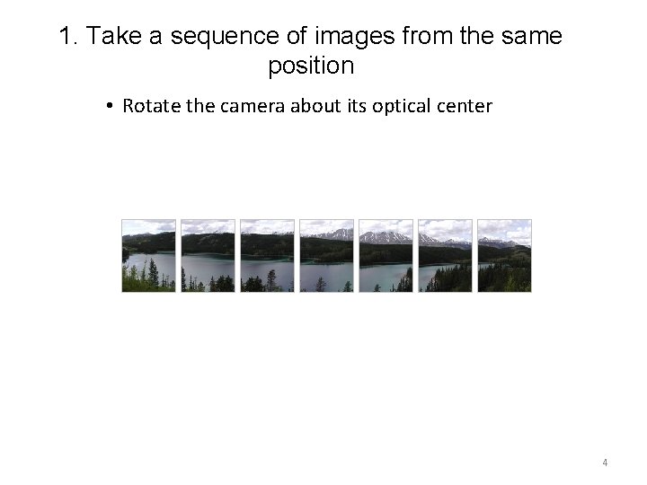 1. Take a sequence of images from the same position • Rotate the camera