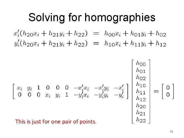 Solving for homographies This is just for one pair of points. 43 