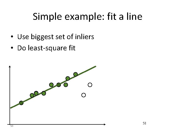 Simple example: fit a line • Use biggest set of inliers • Do least-square