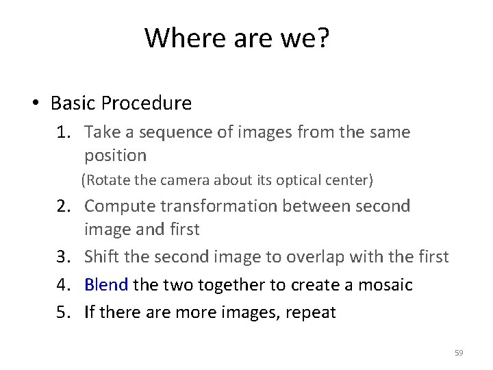 Where are we? • Basic Procedure 1. Take a sequence of images from the