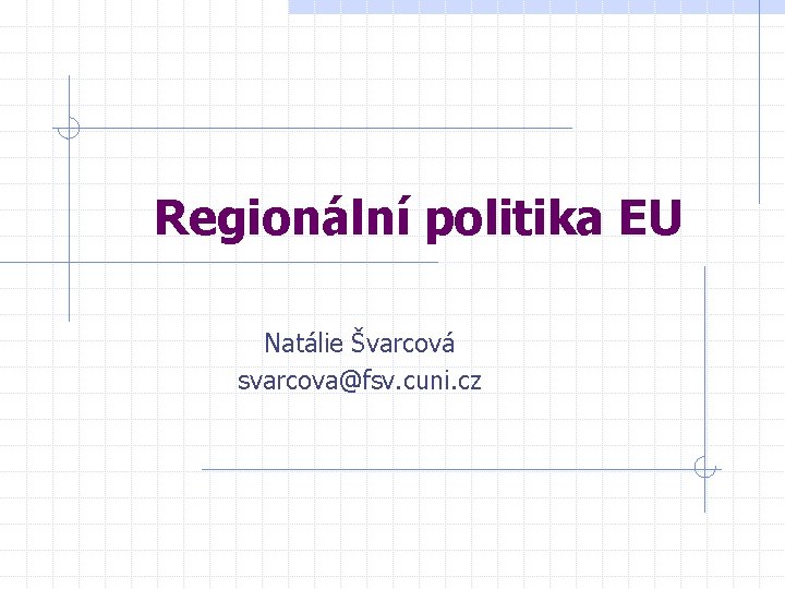 Regionální politika EU Natálie Švarcová svarcova@fsv. cuni. cz 