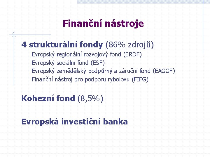 Finanční nástroje 4 strukturální fondy (86% zdrojů) Evropský regionální rozvojový fond (ERDF) Evropský sociální