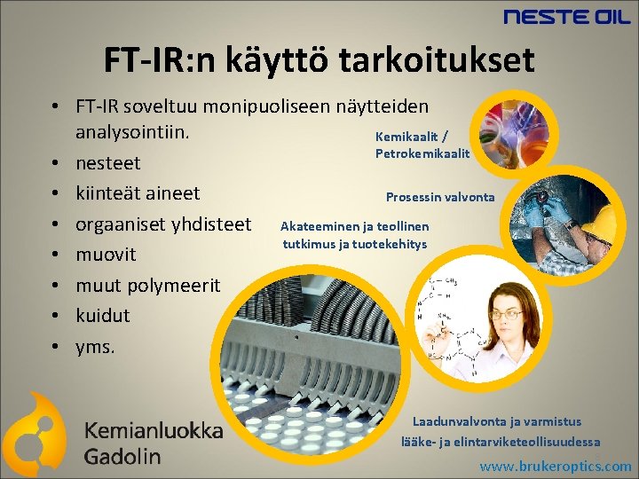 FT-IR: n käyttö tarkoitukset • FT-IR soveltuu monipuoliseen näytteiden analysointiin. Kemikaalit / Petrokemikaalit •