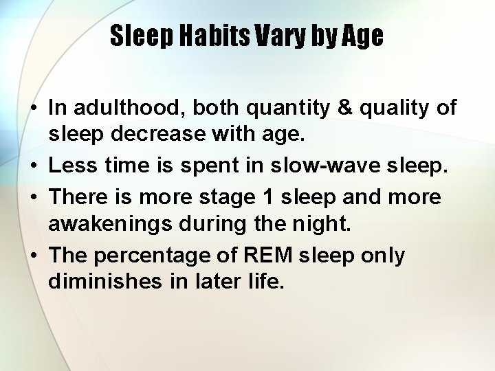Sleep Habits Vary by Age • In adulthood, both quantity & quality of sleep