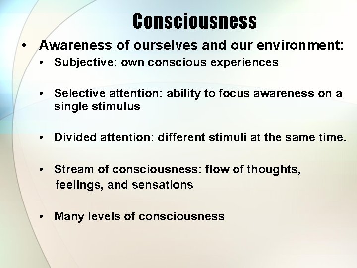 Consciousness • Awareness of ourselves and our environment: • Subjective: own conscious experiences •