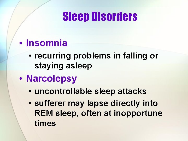 Sleep Disorders • Insomnia • recurring problems in falling or staying asleep • Narcolepsy