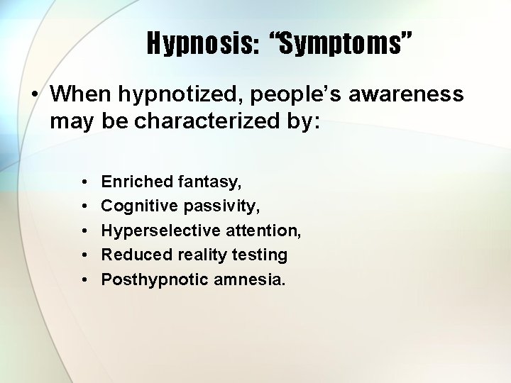 Hypnosis: “Symptoms” • When hypnotized, people’s awareness may be characterized by: • • •