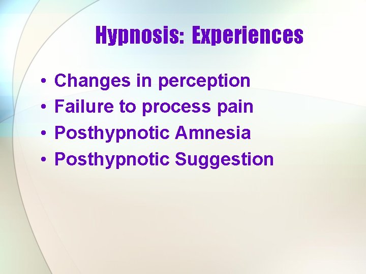 Hypnosis: Experiences • • Changes in perception Failure to process pain Posthypnotic Amnesia Posthypnotic