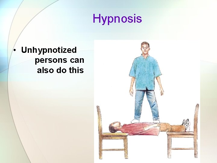 Hypnosis • Unhypnotized persons can also do this 