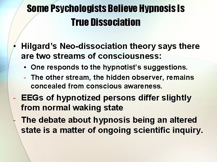 Some Psychologists Believe Hypnosis Is True Dissociation • Hilgard’s Neo-dissociation theory says there are