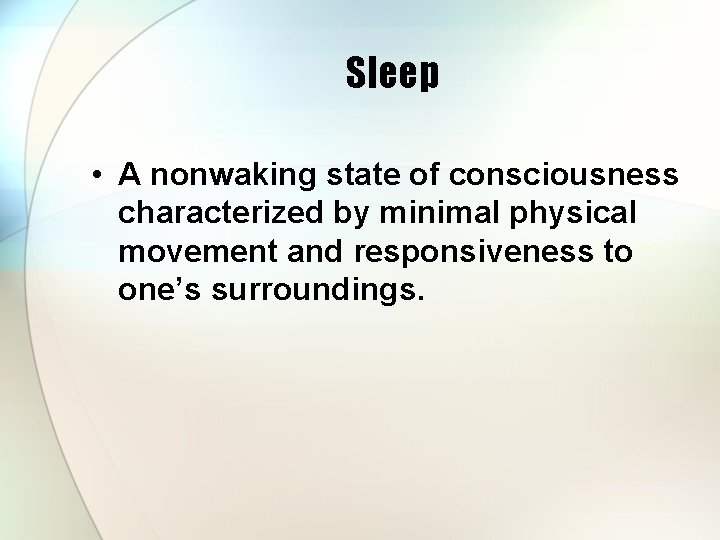 Sleep • A nonwaking state of consciousness characterized by minimal physical movement and responsiveness
