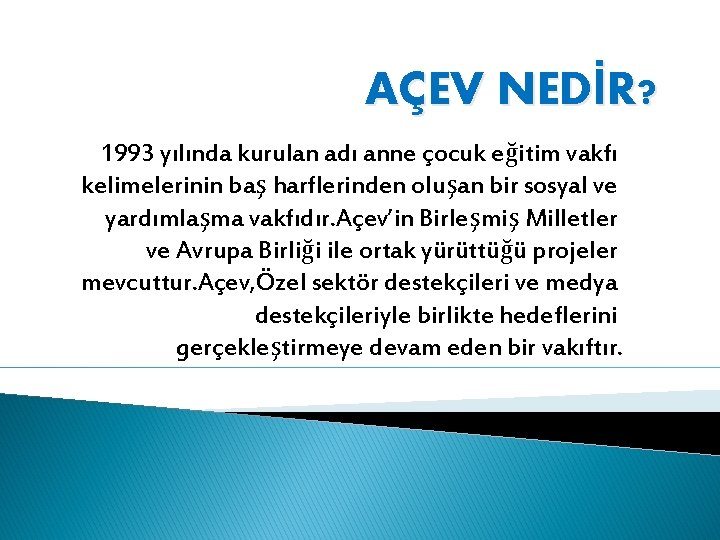 AÇEV NEDİR? 1993 yılında kurulan adı anne çocuk eğitim vakfı kelimelerinin baş harflerinden oluşan