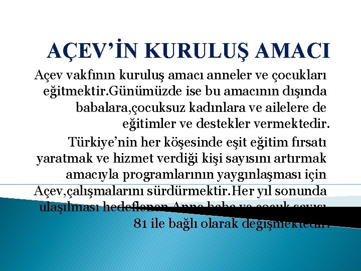 AÇEV’İN KURULUŞ AMACI Açev vakfının kuruluş amacı anneler ve çocukları eğitmektir. Günümüzde ise bu