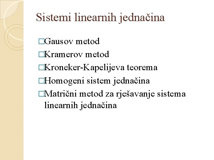 Sistemi linearnih jednačina �Gausov metod �Kramerov metod �Kroneker-Kapelijeva teorema �Homogeni sistem jednačina �Matrični metod