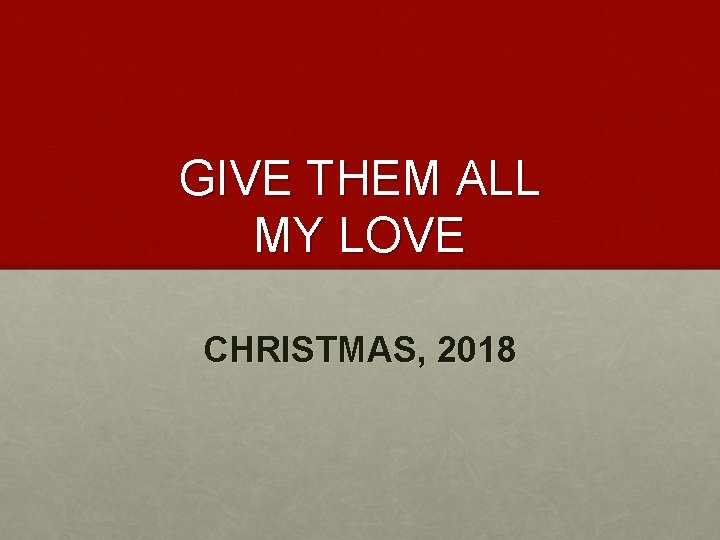 GIVE THEM ALL MY LOVE CHRISTMAS, 2018 