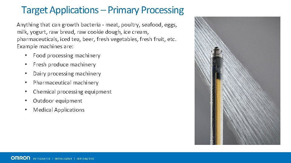 Target Applications – Primary Processing Anything that can growth bacteria - meat, poultry, seafood,