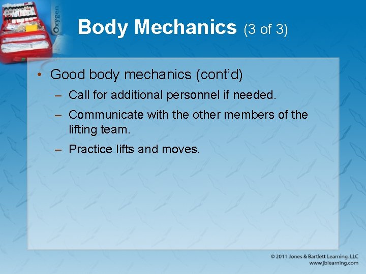 Body Mechanics (3 of 3) • Good body mechanics (cont’d) – Call for additional