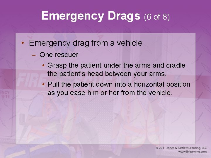 Emergency Drags (6 of 8) • Emergency drag from a vehicle – One rescuer