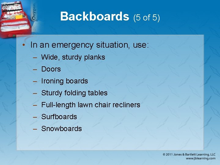 Backboards (5 of 5) • In an emergency situation, use: – Wide, sturdy planks