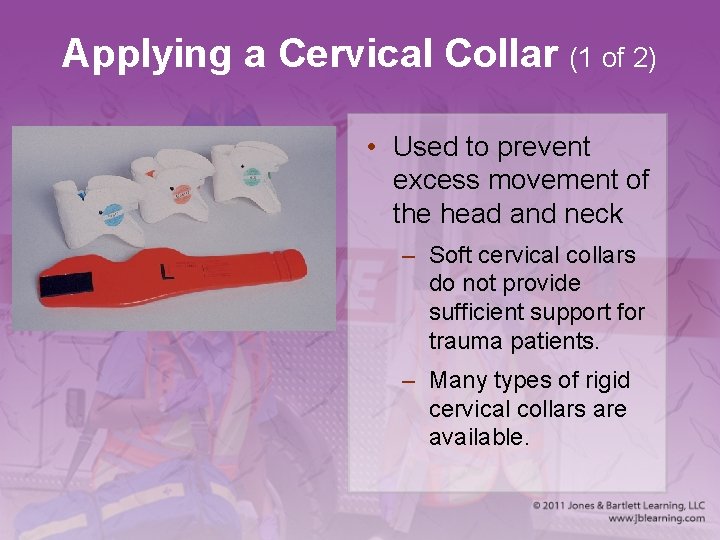 Applying a Cervical Collar (1 of 2) • Used to prevent excess movement of