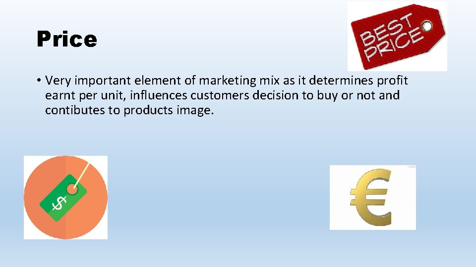 Price • Very important element of marketing mix as it determines profit earnt per