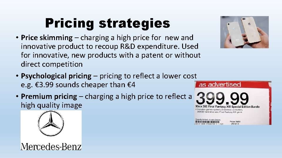 Pricing strategies • Price skimming – charging a high price for new and innovative
