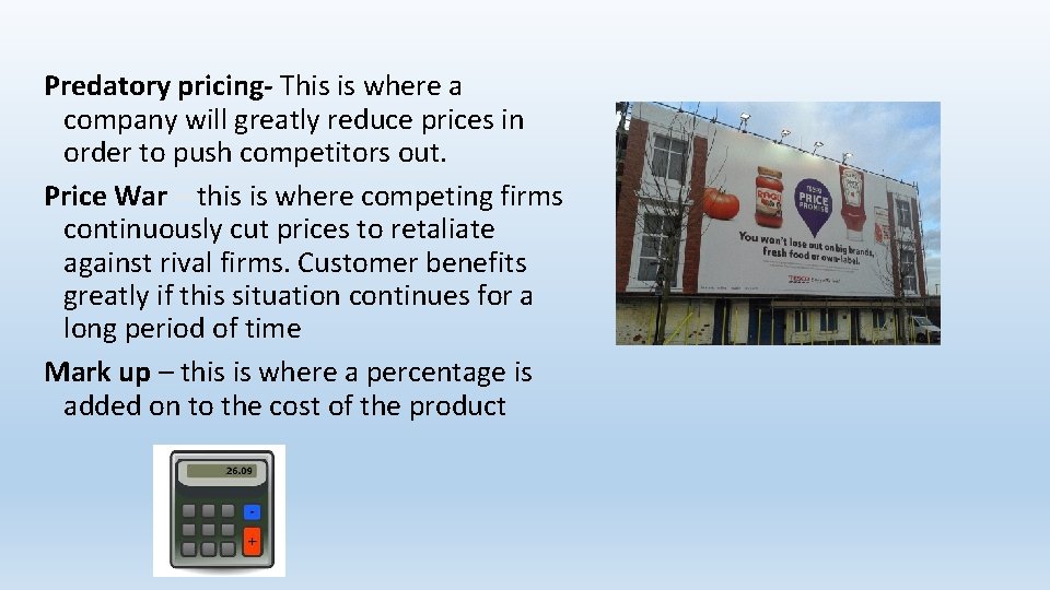 Predatory pricing- This is where a company will greatly reduce prices in order to