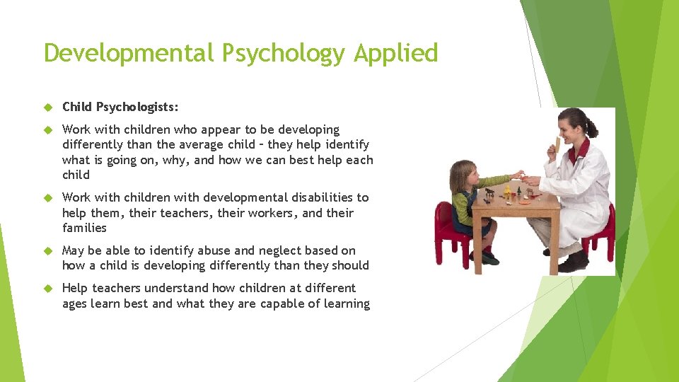 Developmental Psychology Applied Child Psychologists: Work with children who appear to be developing differently