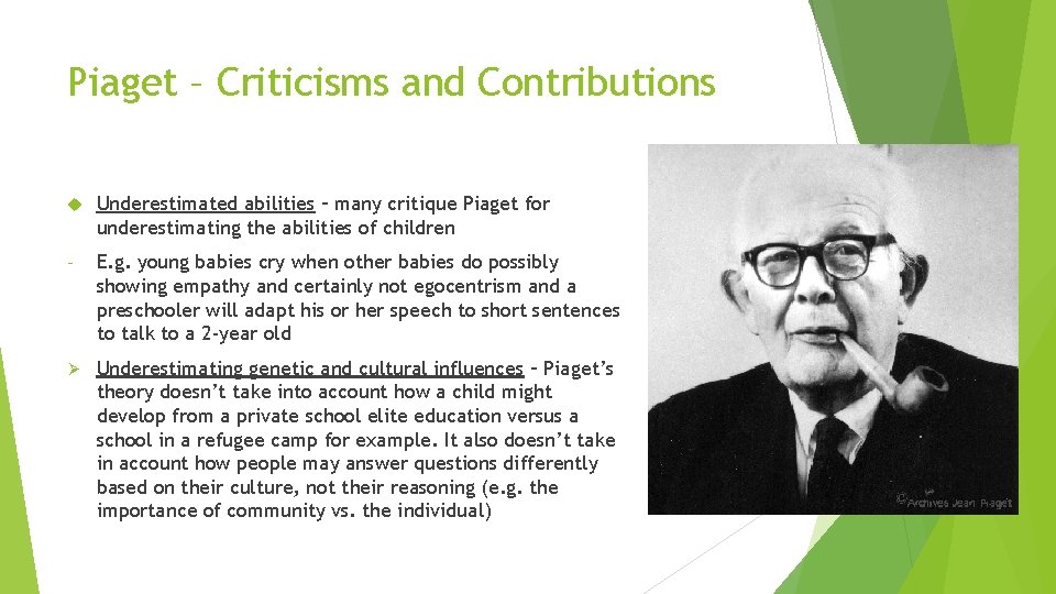 Piaget – Criticisms and Contributions Underestimated abilities – many critique Piaget for underestimating the