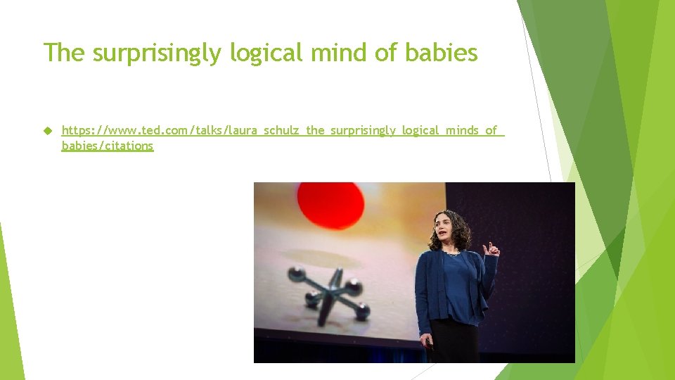 The surprisingly logical mind of babies https: //www. ted. com/talks/laura_schulz_the_surprisingly_logical_minds_of_ babies/citations 