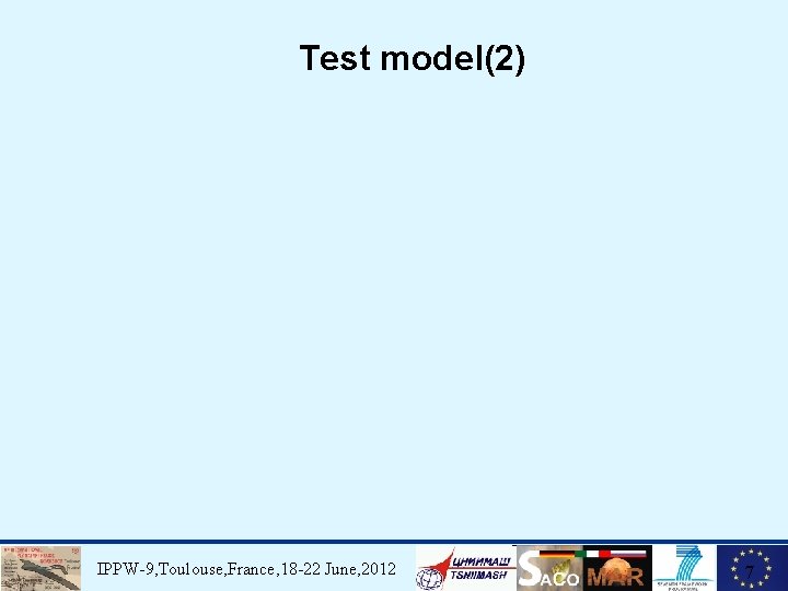 Test model(2) IPPW-9, Toulouse, France, 18 -22 June, 2012 7 