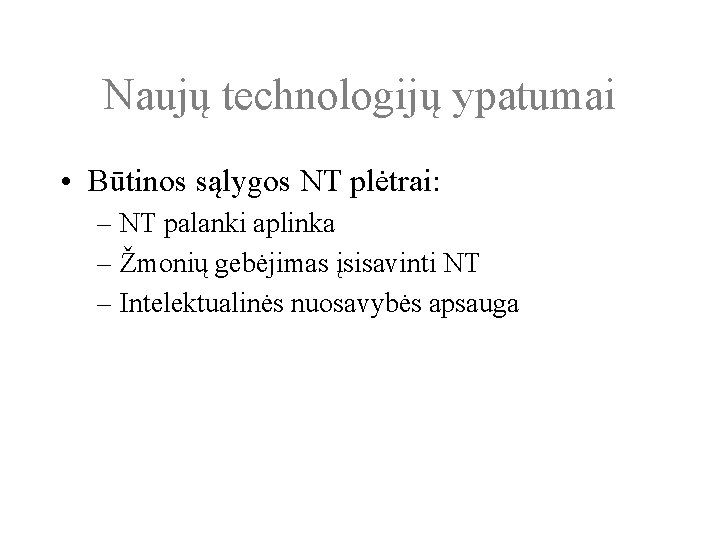 Naujų technologijų ypatumai • Būtinos sąlygos NT plėtrai: – NT palanki aplinka – Žmonių