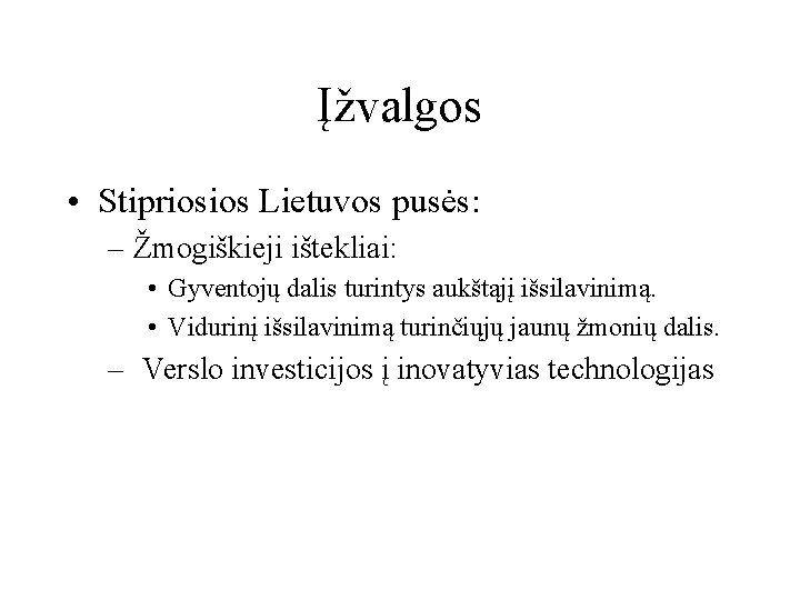 Įžvalgos • Stipriosios Lietuvos pusės: – Žmogiškieji ištekliai: • Gyventojų dalis turintys aukštąjį išsilavinimą.