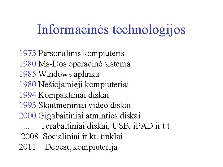 Informacinės technologijos 1975 Personalinis kompiuteris 1980 Ms-Dos operacinė sistema 1985 Windows aplinka 1980 Nešiojamieji