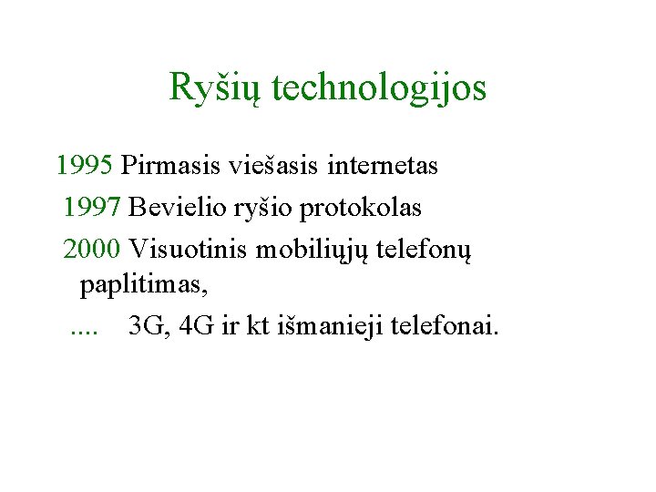 Ryšių technologijos 1995 Pirmasis viešasis internetas 1997 Bevielio ryšio protokolas 2000 Visuotinis mobiliųjų telefonų