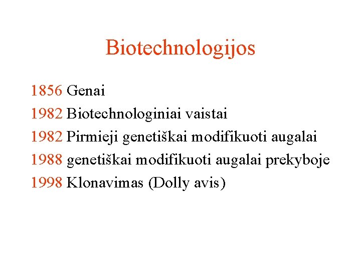 Biotechnologijos 1856 Genai 1982 Biotechnologiniai vaistai 1982 Pirmieji genetiškai modifikuoti augalai 1988 genetiškai modifikuoti