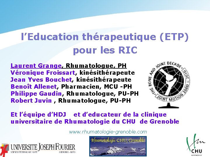 l’Education thérapeutique (ETP) pour les RIC Laurent Grange, Rhumatologue, PH Véronique Froissart, kinésithérapeute Jean