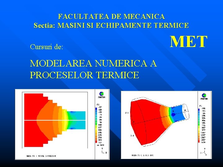 FACULTATEA DE MECANICA Sectia: MASINI SI ECHIPAMENTE TERMICE Cursuri de: MODELAREA NUMERICA A PROCESELOR