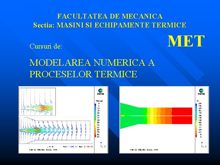 FACULTATEA DE MECANICA Sectia: MASINI SI ECHIPAMENTE TERMICE Cursuri de: MODELAREA NUMERICA A PROCESELOR