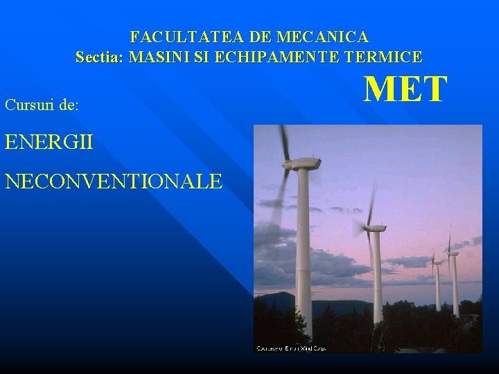 FACULTATEA DE MECANICA Sectia: MASINI SI ECHIPAMENTE TERMICE Cursuri de: ENERGII NECONVENTIONALE MET 