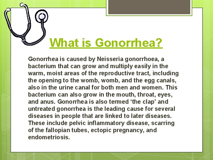 What is Gonorrhea? Gonorrhea is caused by Neisseria gonorrhoea, a bacterium that can grow